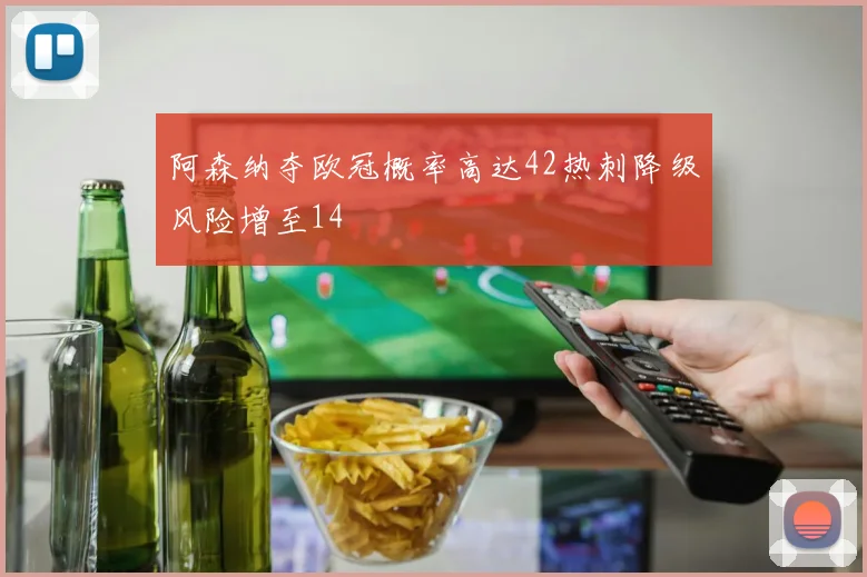 阿森纳夺欧冠概率高达42热刺降级风险增至14